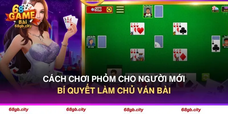 Cách Chơi Phỏm Cho Người Mới - Bí Quyết Làm Chủ Ván Bài