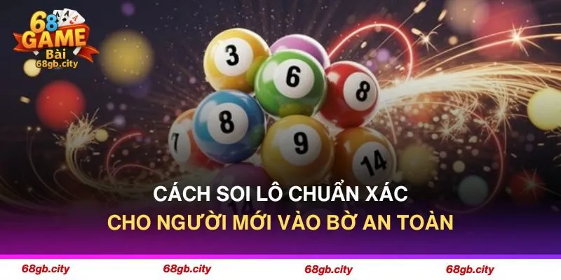 Cách Soi Lô Chuẩn Xác Cho Người Mới Vào Bờ An Toàn